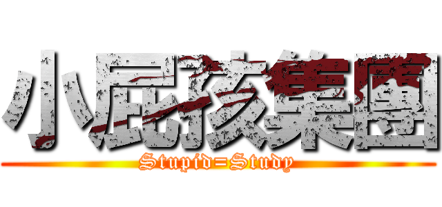 小屁孩集團 (Stupid=Study)