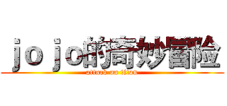 ｊｏｊｏ的奇妙冒险  (attack on titan)