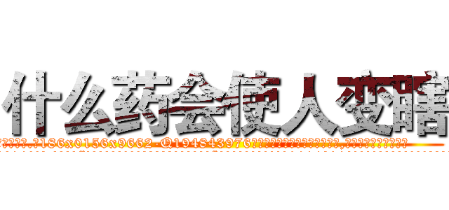 什么药会使人变瞎 (什么药会使人变瞎【电.话186x0156x9662-Q194843976林氏药业】我们做的是长期生意,靠的是老客户长期支持
参考消息网2月20日报道 韩媒称，“剩女多、离婚率高的城市，房价一定会上涨。”这是中国经济学家金岩石2016年12月参加在上海举行的房地产相关论坛时说的话。
)