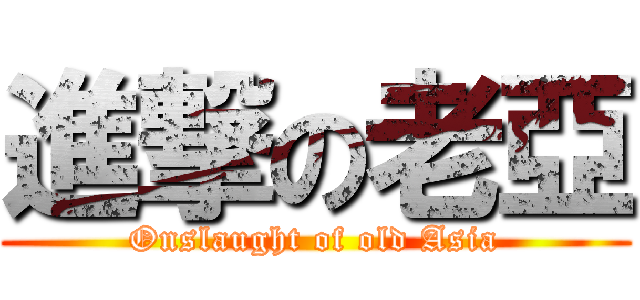 進撃の老亞 (Onslaught of old Asia)