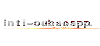 ｉｎｔｌ－ｏｕｂａｏａｐｐ．ｃｏｍ (attack on titan)