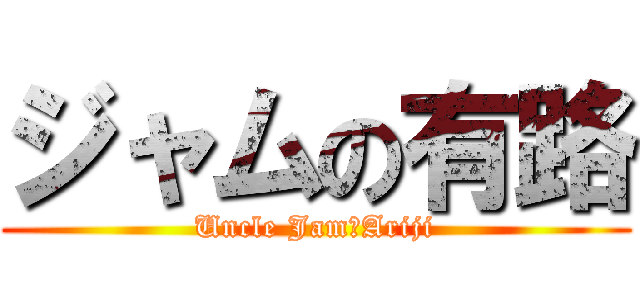 ジャムの有路 (Uncle Jam　Ariji)