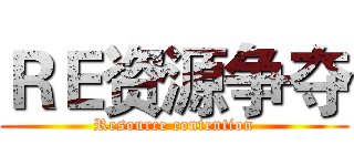ＲＥ资源争夺 (Resource contention)