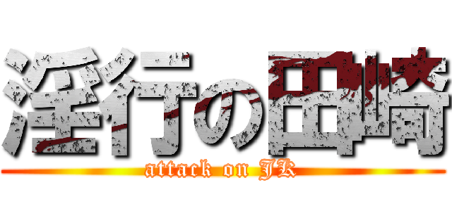 淫行の田崎 (attack on JK)