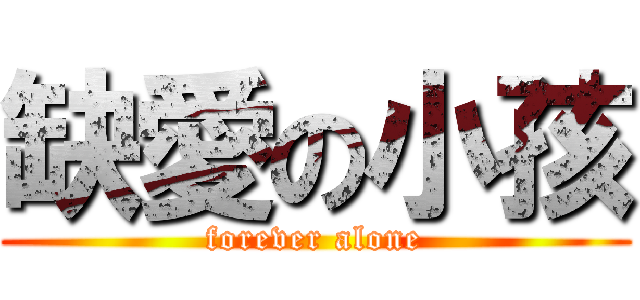 缺愛の小孩 (forever alone)