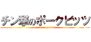 チン撃のポークビッツ (attack on porkbits)