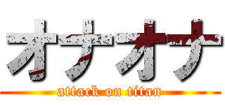 オナオナ (attack on titan)