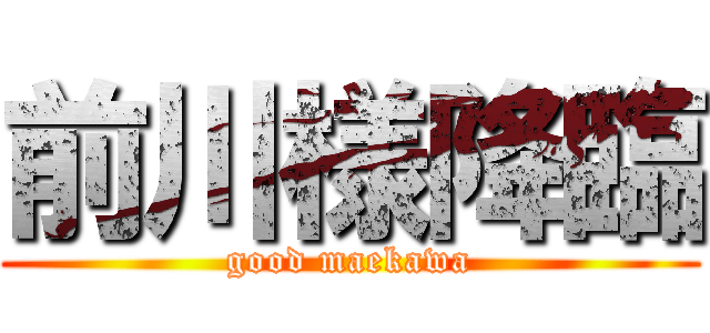 前川様降臨 (good maekawa)