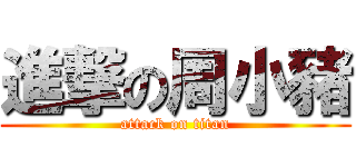 進撃の周小豬 (attack on titan)