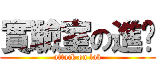 實驗室の進擊 (attack on lab)