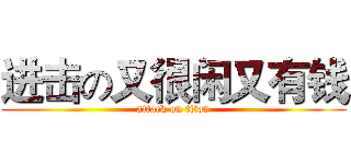 进击の又很闲又有钱 (attack on titan)