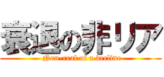 衰退の非リア ( Non-real of a decline)