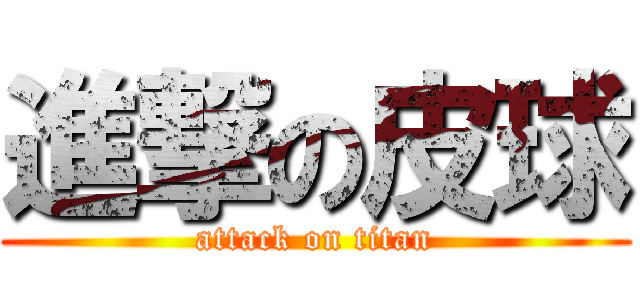 進撃の皮球 (attack on titan)