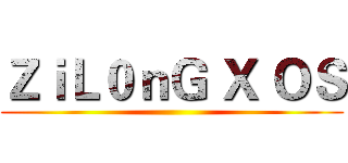 ＺｉＬ０ｎＧ Ｘ ＯＳ ()