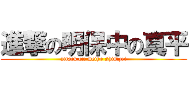 進撃の明保中の真平 (attack on meiho shimpei)