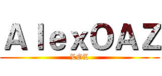 ＡｌｅｘＯＡＺ (LOL)