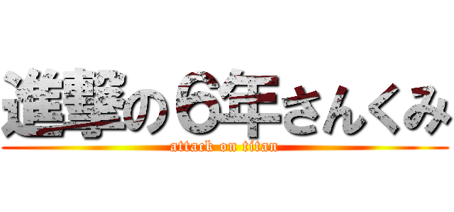 進撃の６年さんくみ (attack on titan)