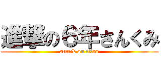 進撃の６年さんくみ (attack on titan)