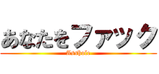 あなたをファック (Asshole)