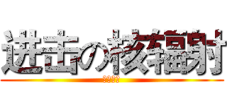 进击の核辐射 (我就是神)