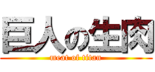 巨人の生肉 (meat of titan)