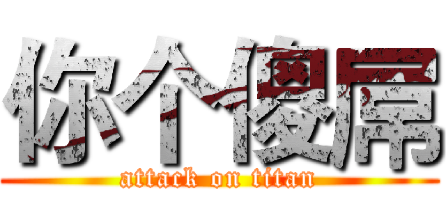 你个傻屌 (attack on titan)