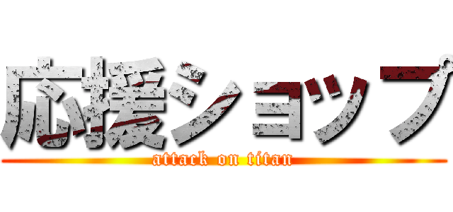 応援ショップ (attack on titan)