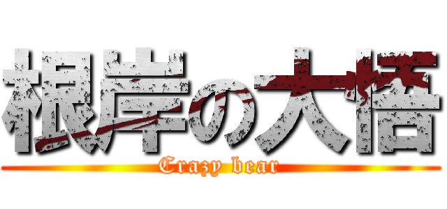 根岸の大悟 (Crazy bear)