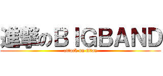 進撃のＢＩＧＢＡＮＤ (attack on titan)