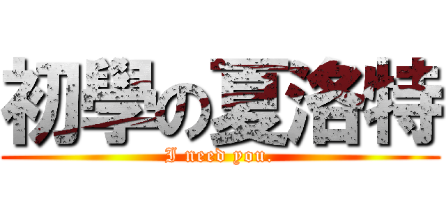 初學の夏洛特 (I need you.)