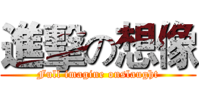 進擊の想像 (Full imagine onslaught)