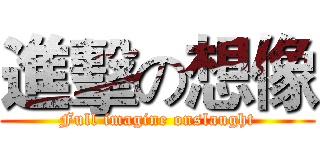 進擊の想像 (Full imagine onslaught)