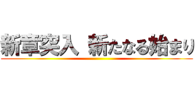 新章突入 新たなる始まり ()