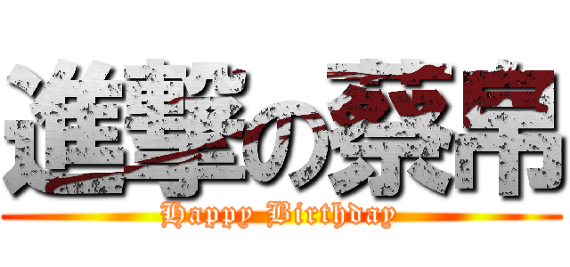 進撃の蔡帛 (Happy Birthday)