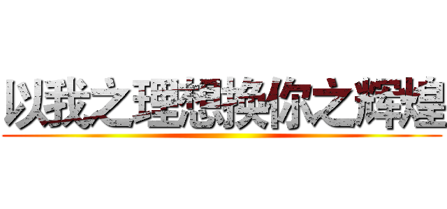 以我之理想换你之辉煌 ()