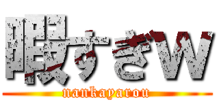 暇すぎｗ (nankayarou)