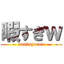 暇すぎｗ (nankayarou)