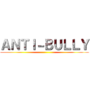 ＡＮＴＩ－ＢＵＬＬＹ ()