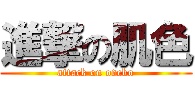 進撃の肌色 (attack on odeko)