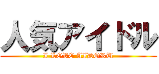 人気アイドル (I LOVE AIDORU)