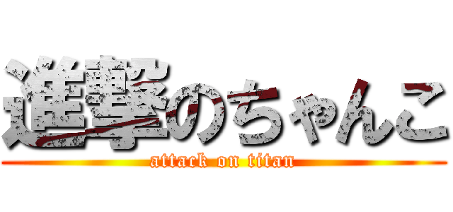 進撃のちゃんこ (attack on titan)