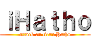 ｉＨａｔｈｏ (attack on titan Hatho)
