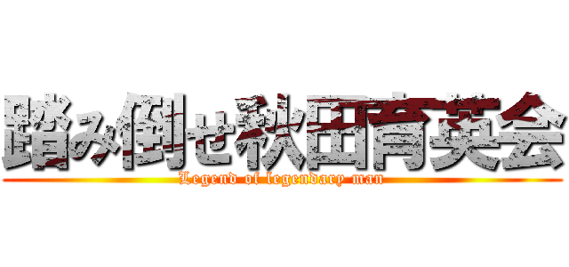 踏み倒せ秋田育英会 (Legend of legendary man)