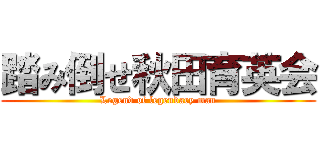 踏み倒せ秋田育英会 (Legend of legendary man)