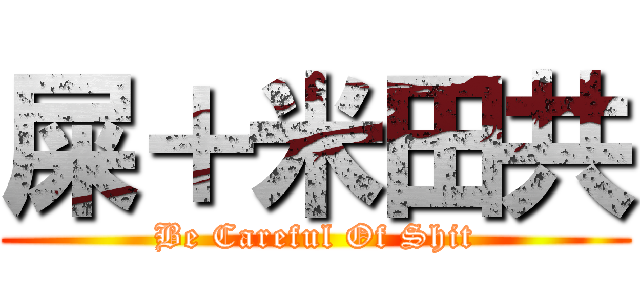 屎＋米田共 (Be Careful Of Shit)