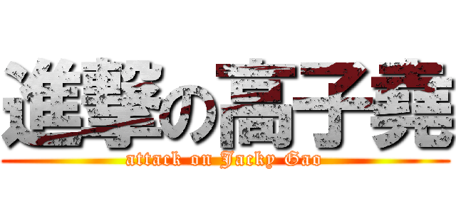進撃の高子堯 (attack on Jacky Gao)