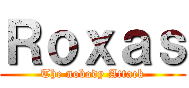 Ｒｏｘａｓ (The nobody Attack)