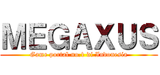 ＭＥＧＡＸＵＳ (Game portal no.1 di Indonesia)