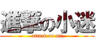 進撃の小迷 (attack on mi)