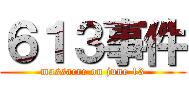 ６１３事件 (massacre on june 13)